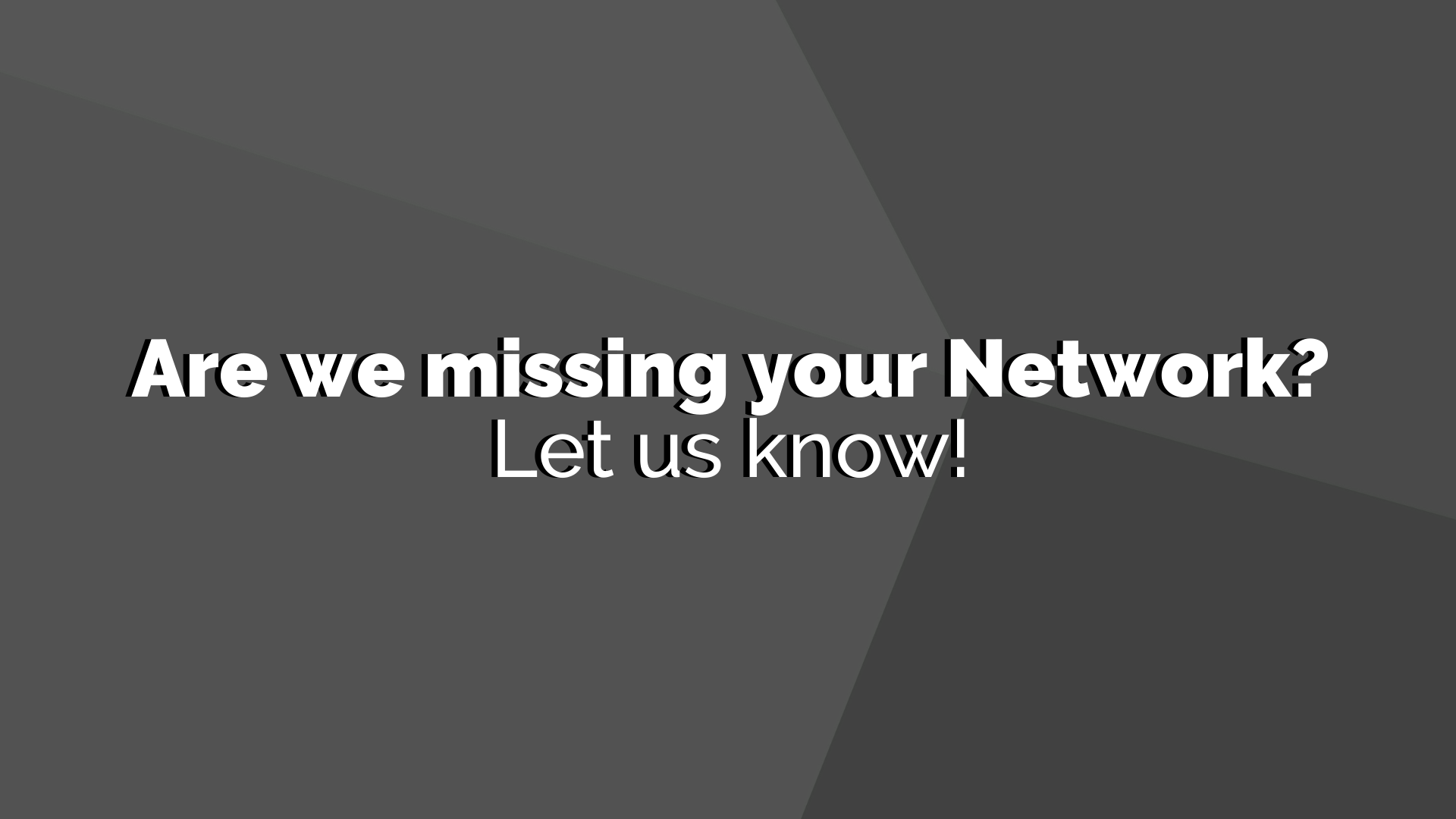 Are we missing your network? Let us know!